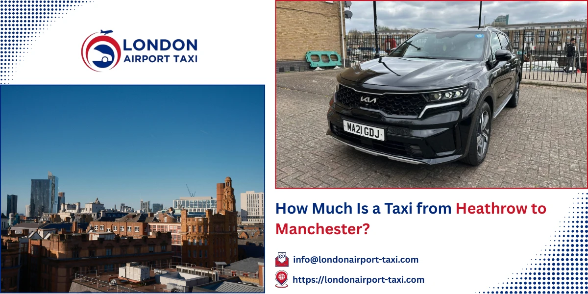How Much Is a Taxi from Heathrow to Manchester? | London Airport Taxi