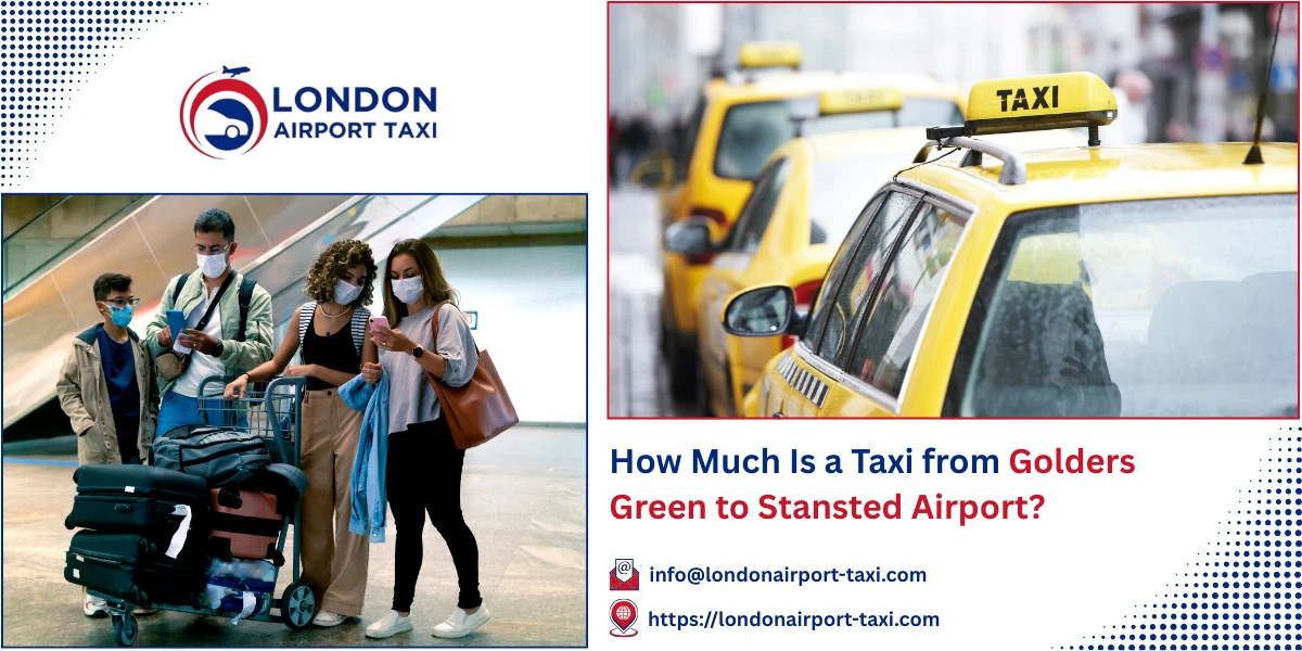 How Much Is a Taxi from Golders Green to Stansted Airport? | London Airport Taxi