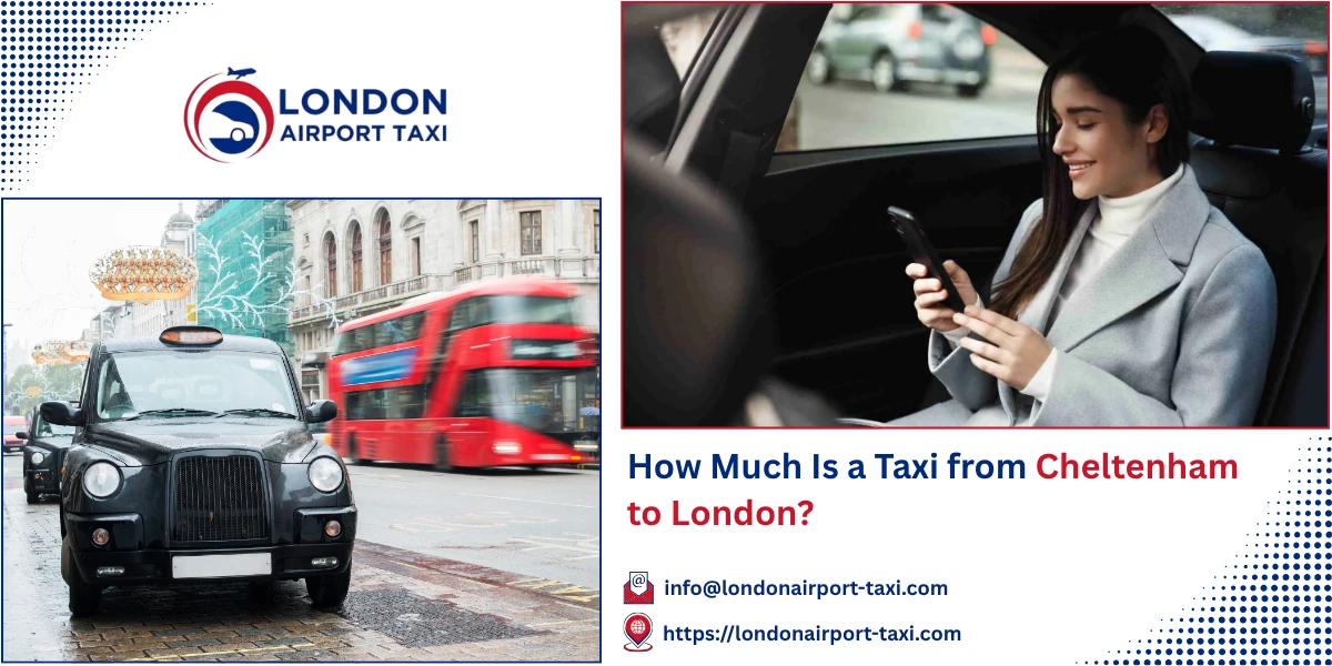 How Much Is a Taxi from Cheltenham to London? | London Airport Taxi