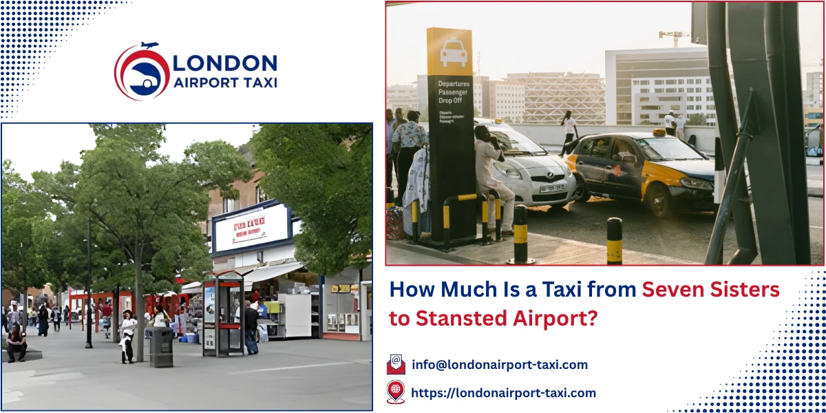 How Much Is a Taxi from Seven Sisters to Stansted Airport? | London Airport Taxi