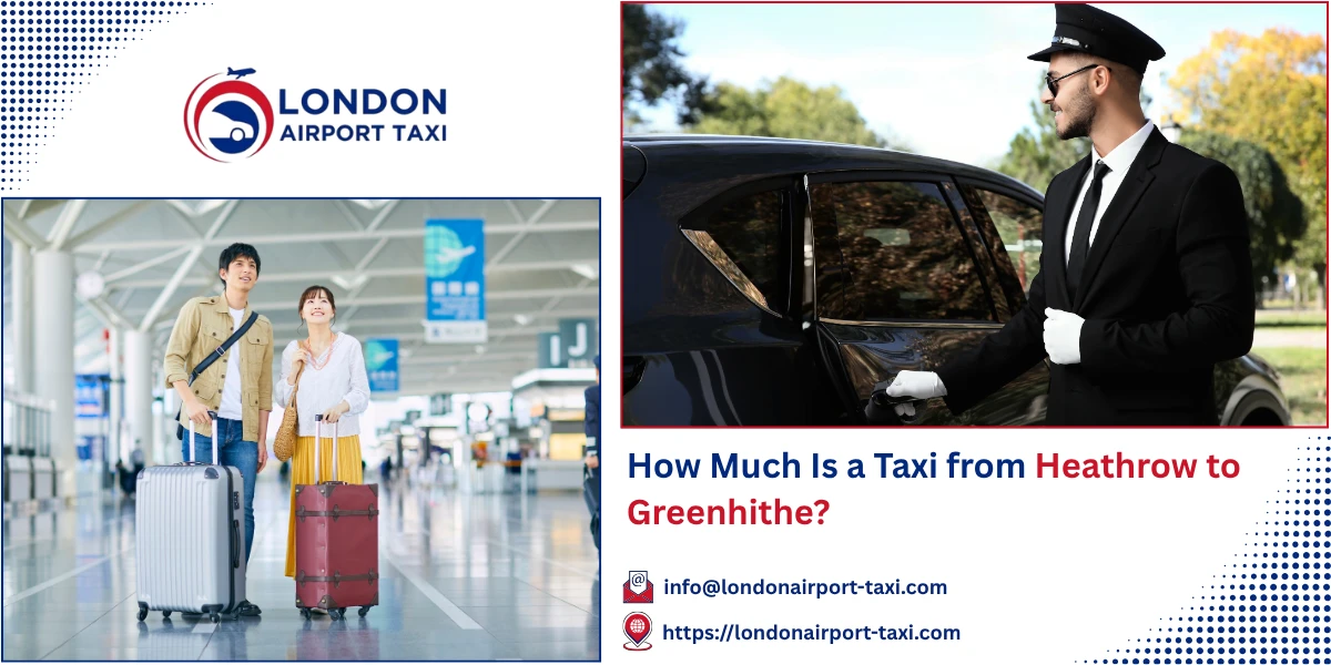 How Much Is a Taxi from Heathrow to Greenhithe? | London Airport Taxi