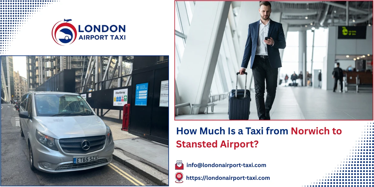 How Much Is a Taxi from Norwich to Stansted Airport? | London Airport Taxi