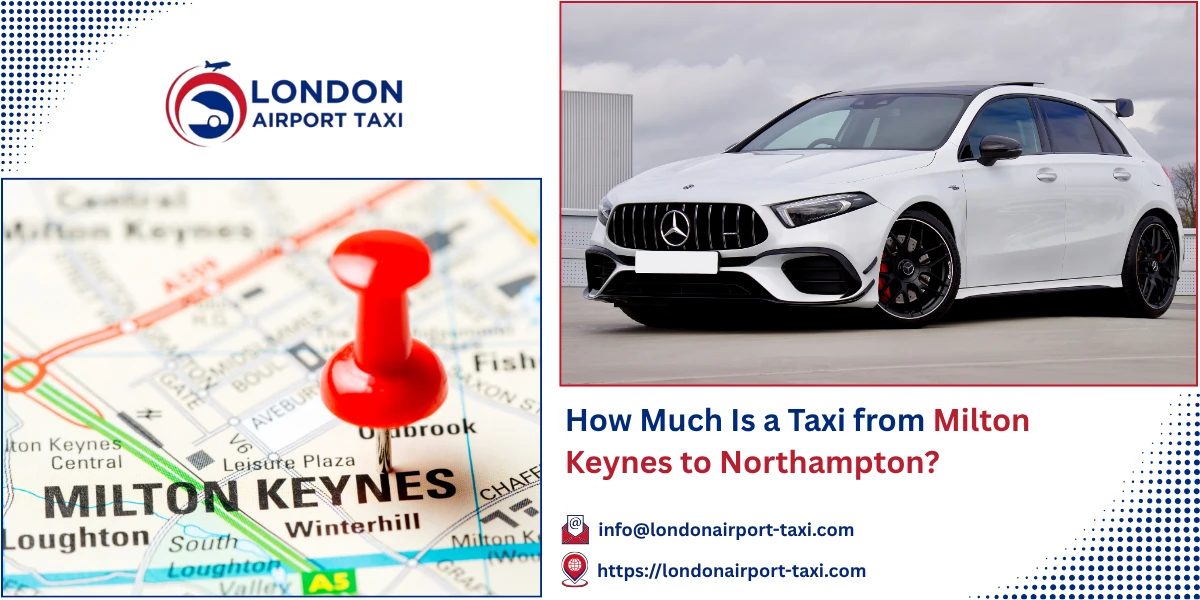 How Much Is a Taxi from Milton Keynes to Northampton? | London Airport Taxi