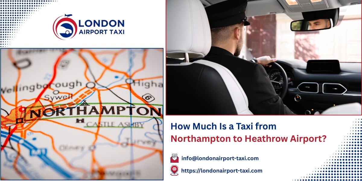How Much Is a Taxi from Northampton to Heathrow Airport? | London Airport Taxi