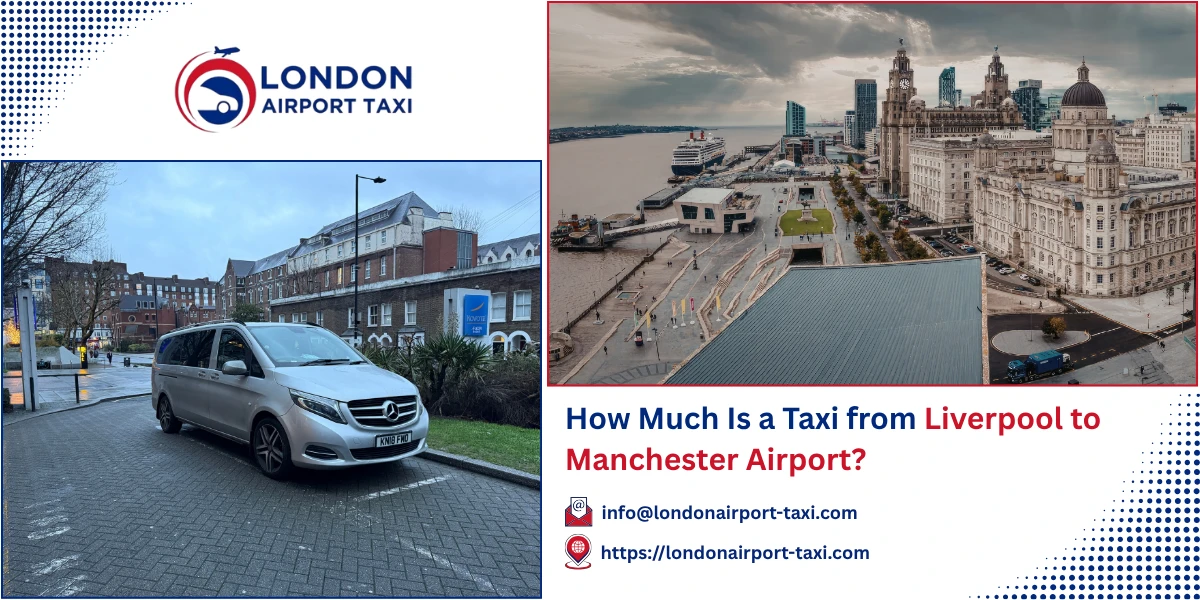 How Much Is a Taxi from Liverpool to Manchester Airport? | London Airport Taxi