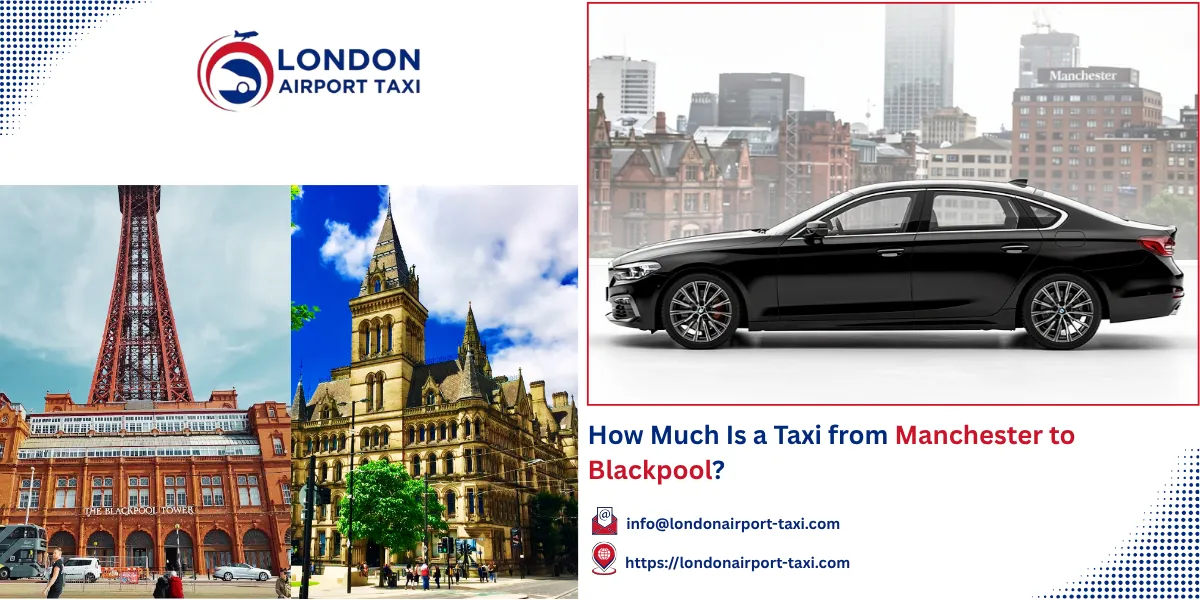 How Much Is a Taxi from Manchester to Blackpool? 2026 Guide (£90–£130)